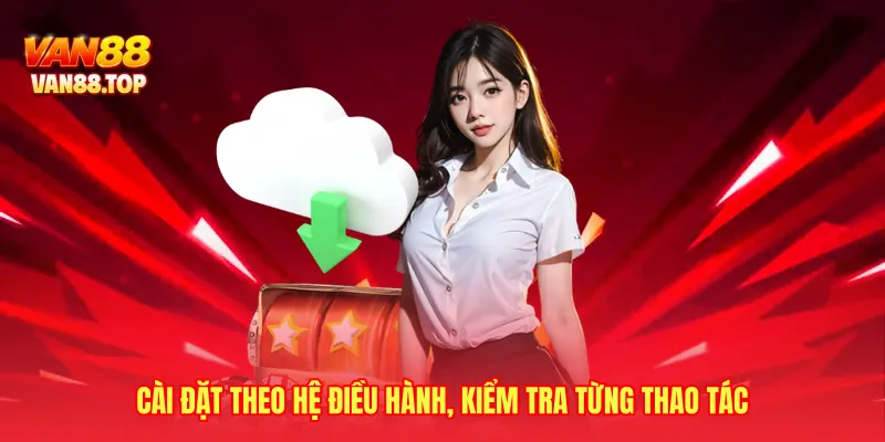 Cài đặt theo hệ điều hành, kiểm tra từng thao tác