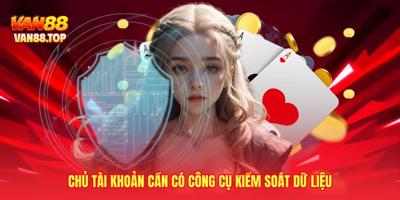 Chủ tài khoản cần có công cụ kiểm soát dữ liệu