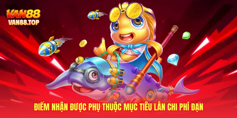 Điểm nhận được phụ thuộc mục tiêu lẫn chi phí đạn