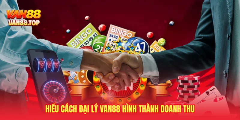 Hiểu cách đại lý VAN88 hình thành doanh thu