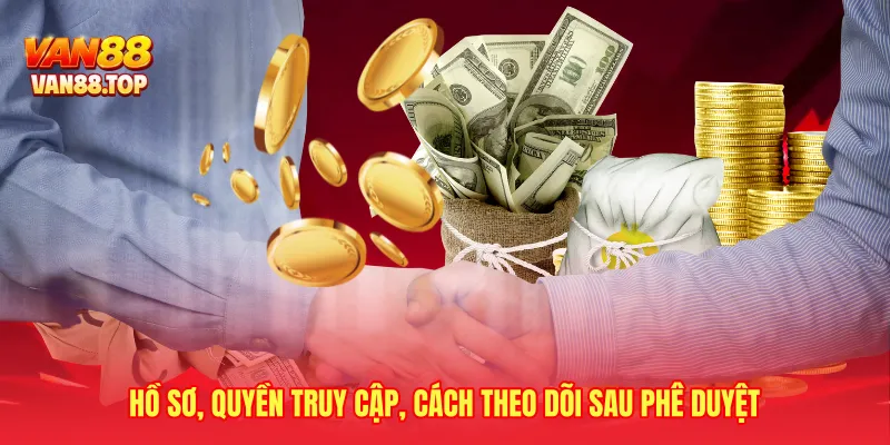 Hồ sơ, quyền truy cập, cách theo dõi sau phê duyệt
