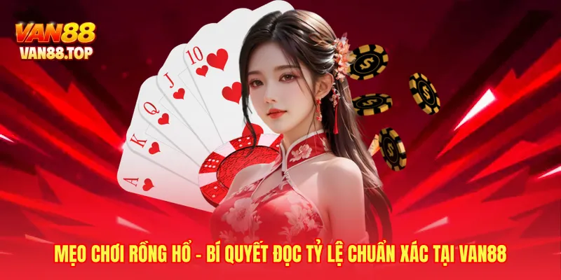 Mẹo Chơi Rồng Hổ - Bí Quyết Đọc Tỷ Lệ Chuẩn Xác Tại VAN88