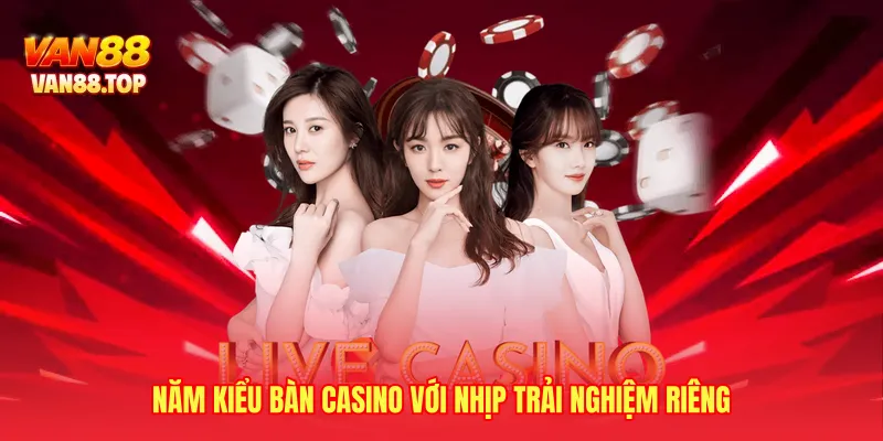 Năm kiểu bàn casino với nhịp trải nghiệm riêng