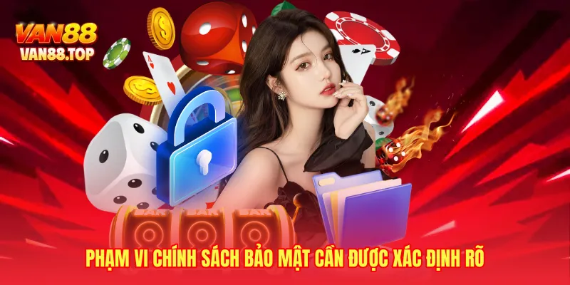 Phạm vi chính sách bảo mật cần được xác định rõ