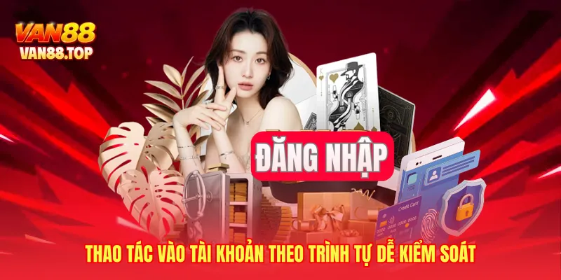 Thao tác vào tài khoản theo trình tự dễ kiểm soát