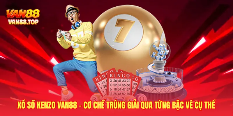 Xổ Số Kenzo VAN88 - Cơ Chế Trúng Giải Qua Từng Bậc Vé Cụ Thể